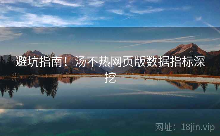 避坑指南！汤不热网页版数据指标深挖
