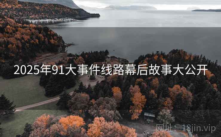2025年91大事件线路幕后故事大公开